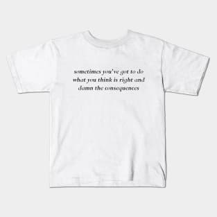 sometimes you've got to do what you think is right Kids T-Shirt